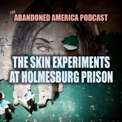 The Skin Experiments at Holmesburg Prison by Abandoned America